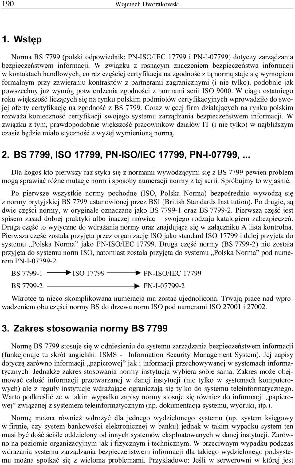 partnerami zagranicznymi (i nie tylko), podobnie jak powszechny już wymóg potwierdzenia zgodności z normami serii ISO 9000.