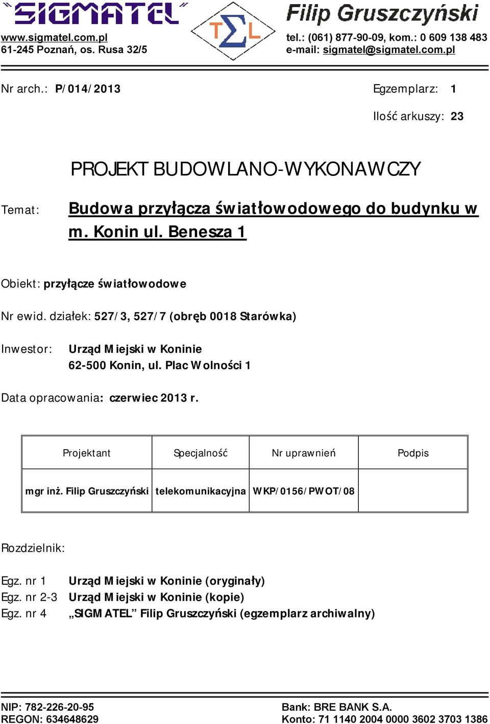 działek: 527/3, 527/7 (obręb 0018 Starówka) Inwestor: Urząd Miejski w Koninie 62-500 Konin, ul. Plac Wolności 1 Data opracowania: czerwiec 2013 r. Projektant Specjalność Nr uprawnień Podpis mgr inż.