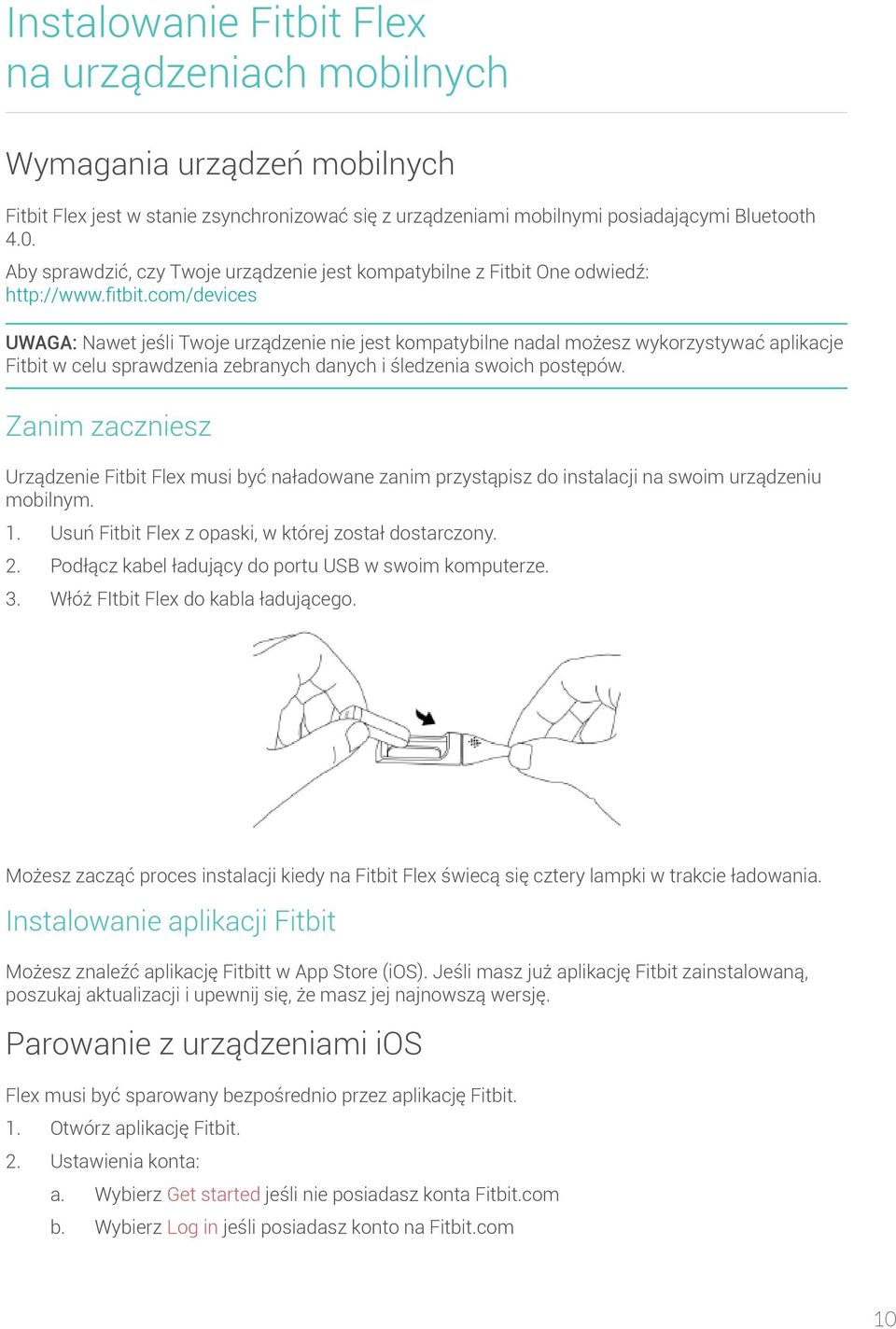 com/devices UWAGA: Nawet jeśli Twoje urządzenie nie jest kompatybilne nadal możesz wykorzystywać aplikacje Fitbit w celu sprawdzenia zebranych danych i śledzenia swoich postępów.