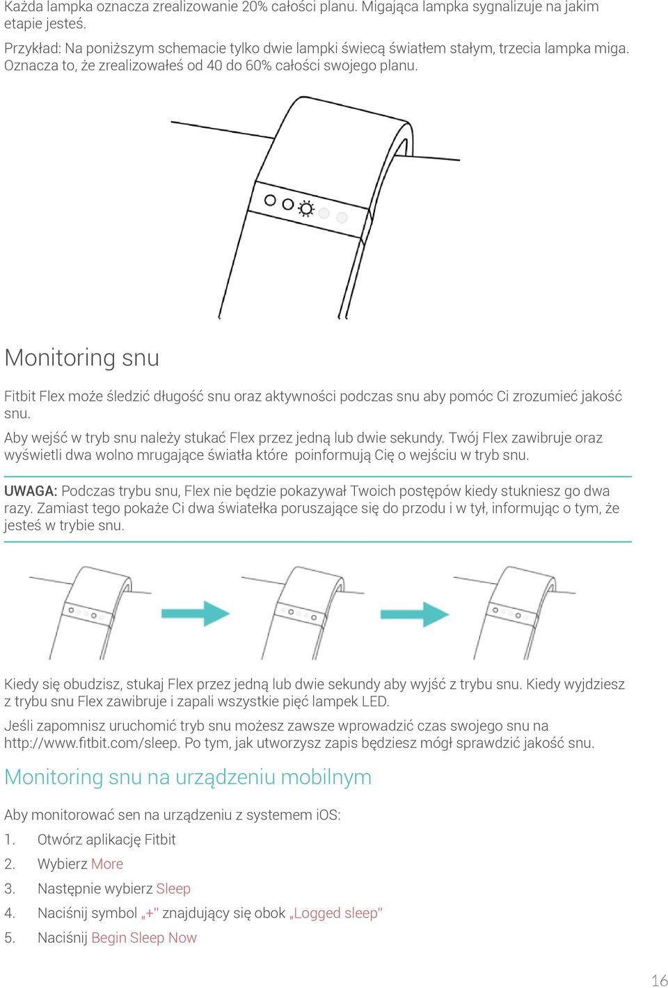 Monitoring snu Fitbit Flex może śledzić długość snu oraz aktywności podczas snu aby pomóc Ci zrozumieć jakość snu. Aby wejść w tryb snu należy stukać Flex przez jedną lub dwie sekundy.