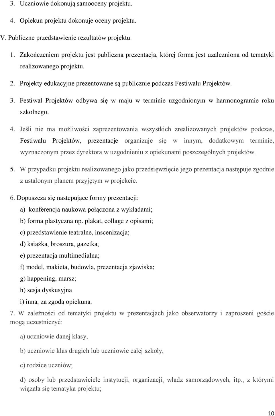 Festiwal Projektów odbywa się w maju w terminie uzgodnionym w harmonogramie roku szkolnego. 4.