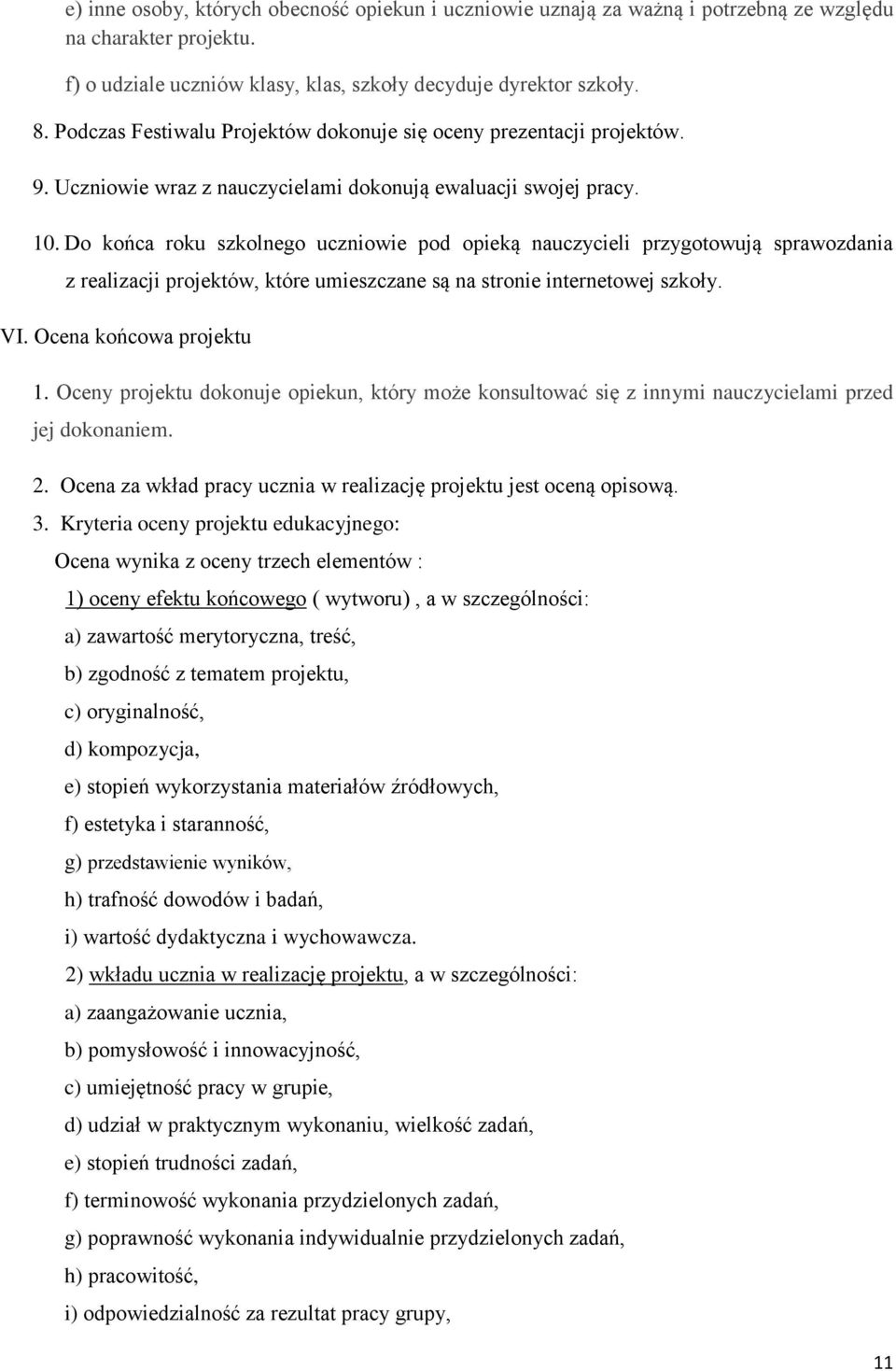 Do końca roku szkolnego uczniowie pod opieką nauczycieli przygotowują sprawozdania z realizacji projektów, które umieszczane są na stronie internetowej szkoły. VI. Ocena końcowa projektu 1.