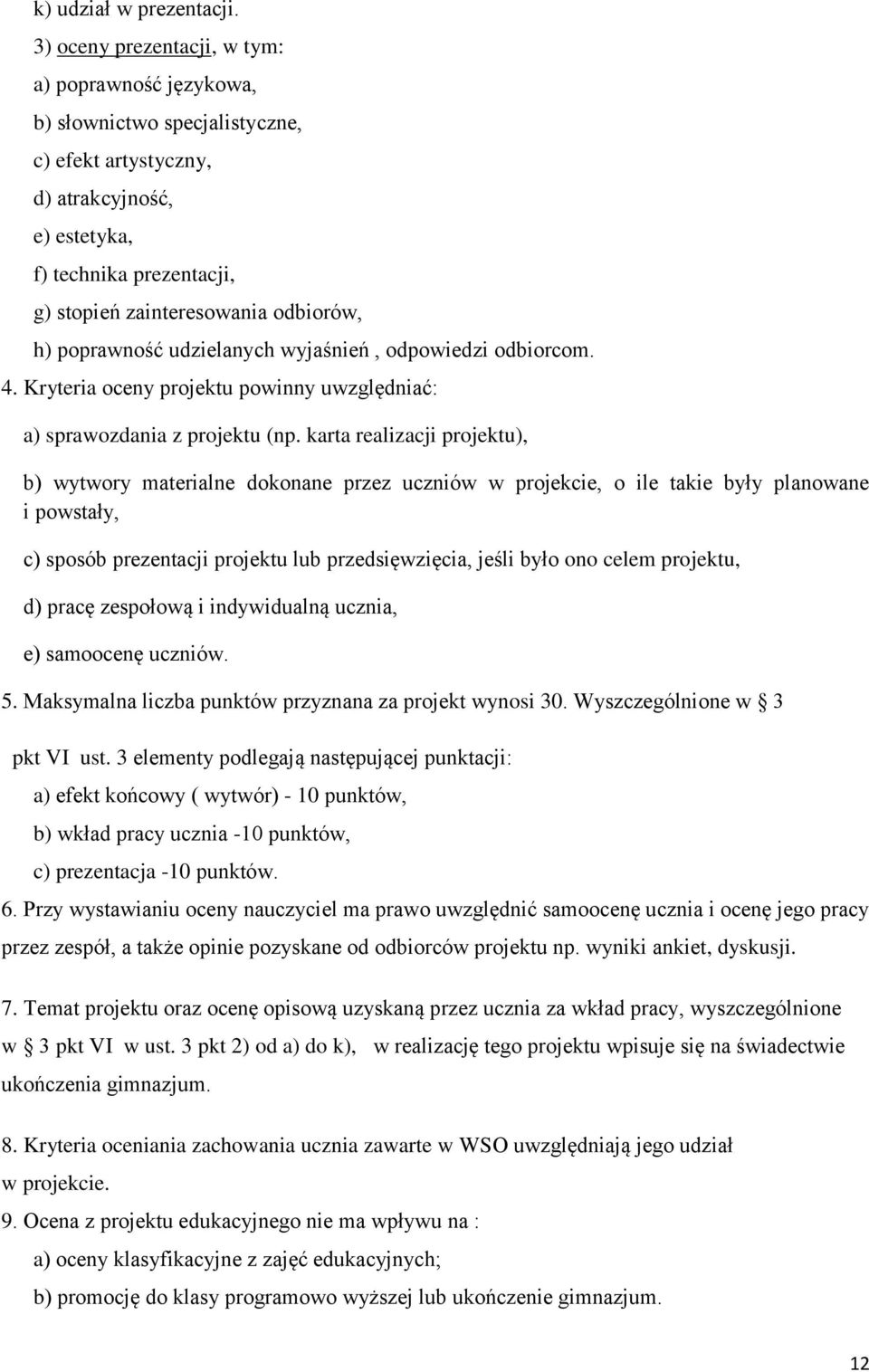 h) poprawność udzielanych wyjaśnień, odpowiedzi odbiorcom. 4. Kryteria oceny projektu powinny uwzględniać: a) sprawozdania z projektu (np.