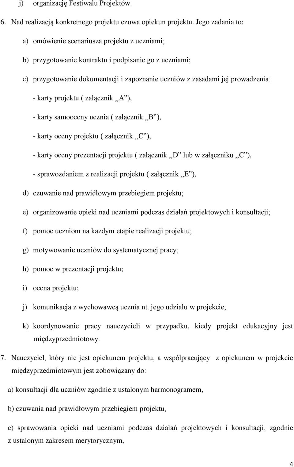 karty projektu ( załącznik,,a ), - karty samooceny ucznia ( załącznik,,b ), - karty oceny projektu ( załącznik,,c ), - karty oceny prezentacji projektu ( załącznik,,d lub w załączniku,,c ), -