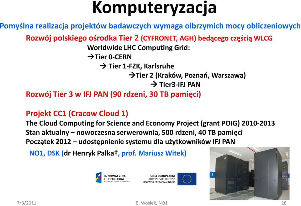 rdzeni, 30 TB pamięci) Projekt CC1 (Cracow Cloud 1) The Cloud Computing for Science and Economy Project (grant POIG) 2010-2013 Stan aktualny nowoczesna