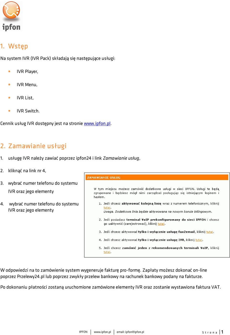 wybrać numer telefonu do systemu IVR oraz jego elementy W odpowiedzi na to zamówienie system wygeneruje fakturę pro-formę. Zapłaty możesz dokonać on-line poprzez Przelewy24.