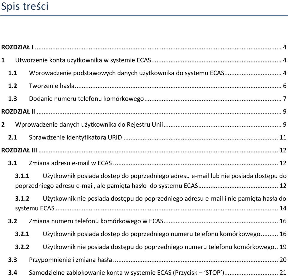 1 Zmiana adresu e-mail w ECAS... 12 3.1.1 Użytkownik posiada dostęp do poprzedniego adresu e-mail lub nie posiada dostępu do poprzedniego adresu e-mail, ale pamięta hasło do systemu ECAS... 12 3.1.2 Użytkownik nie posiada dostępu do poprzedniego adresu e-mail i nie pamięta hasła do systemu ECAS.