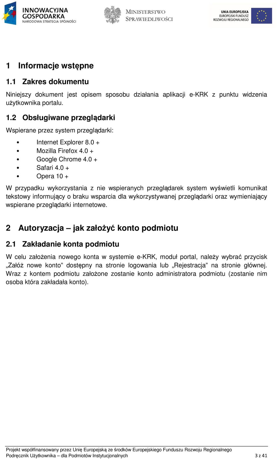 0 + Opera 10 + W przypadku wykorzystania z nie wspieranych przeglądarek system wyświetli komunikat tekstowy informujący o braku wsparcia dla wykorzystywanej przeglądarki oraz wymieniający wspierane