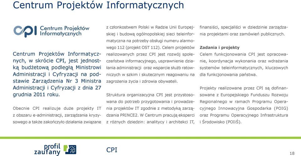 Obecnie CPI realizuje duże projekty IT z obszaru e-administracji, zarządzania kryzysowego a także zakończyło działania związane z członkostwem Polski w Radzie Unii Europejskiej i budową
