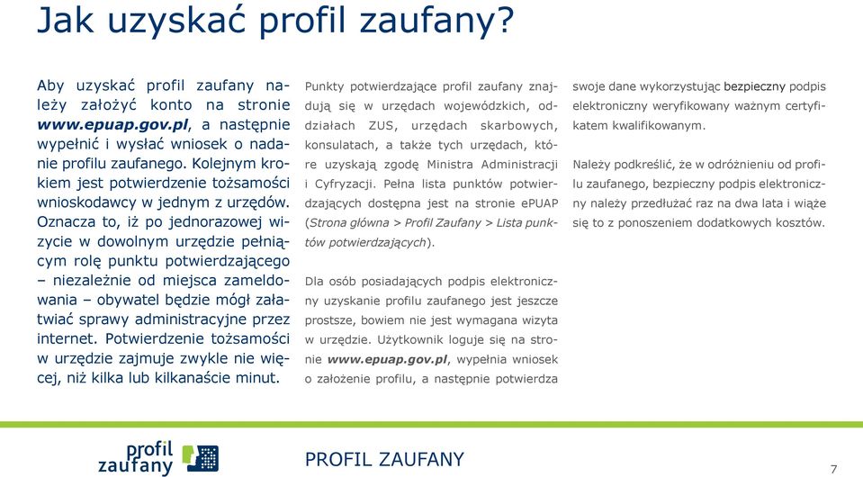 Oznacza to, iż po jednorazowej wizycie w dowolnym urzędzie pełniącym rolę punktu potwierdzającego niezależnie od miejsca zameldowania obywatel będzie mógł załatwiać sprawy administracyjne przez