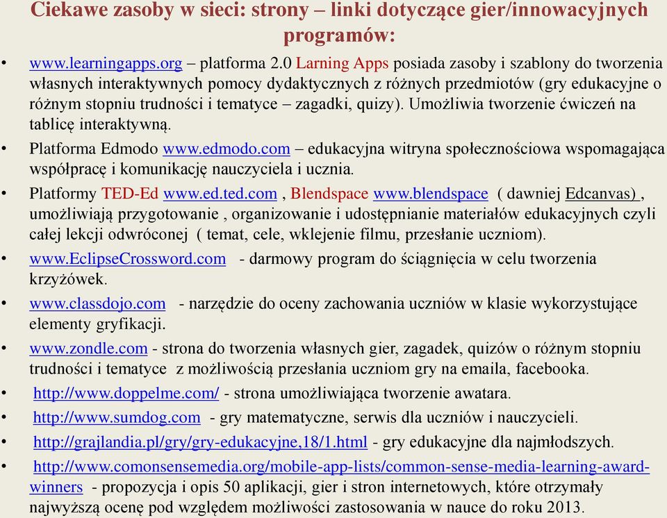 Umożliwia tworzenie ćwiczeń na tablicę interaktywną. Platforma Edmodo www.edmodo.com edukacyjna witryna społecznościowa wspomagająca współpracę i komunikację nauczyciela i ucznia.