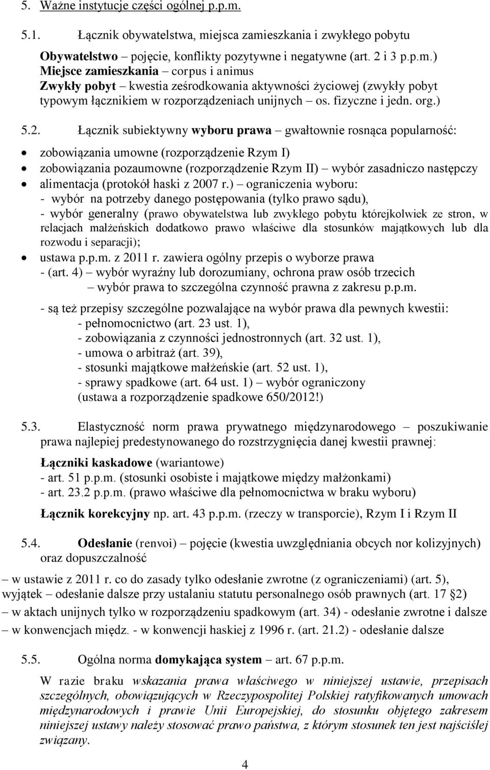 Łącznik subiektywny wyboru prawa gwałtownie rosnąca popularność: zobowiązania umowne (rozporządzenie Rzym I) zobowiązania pozaumowne (rozporządzenie Rzym II) wybór zasadniczo następczy alimentacja