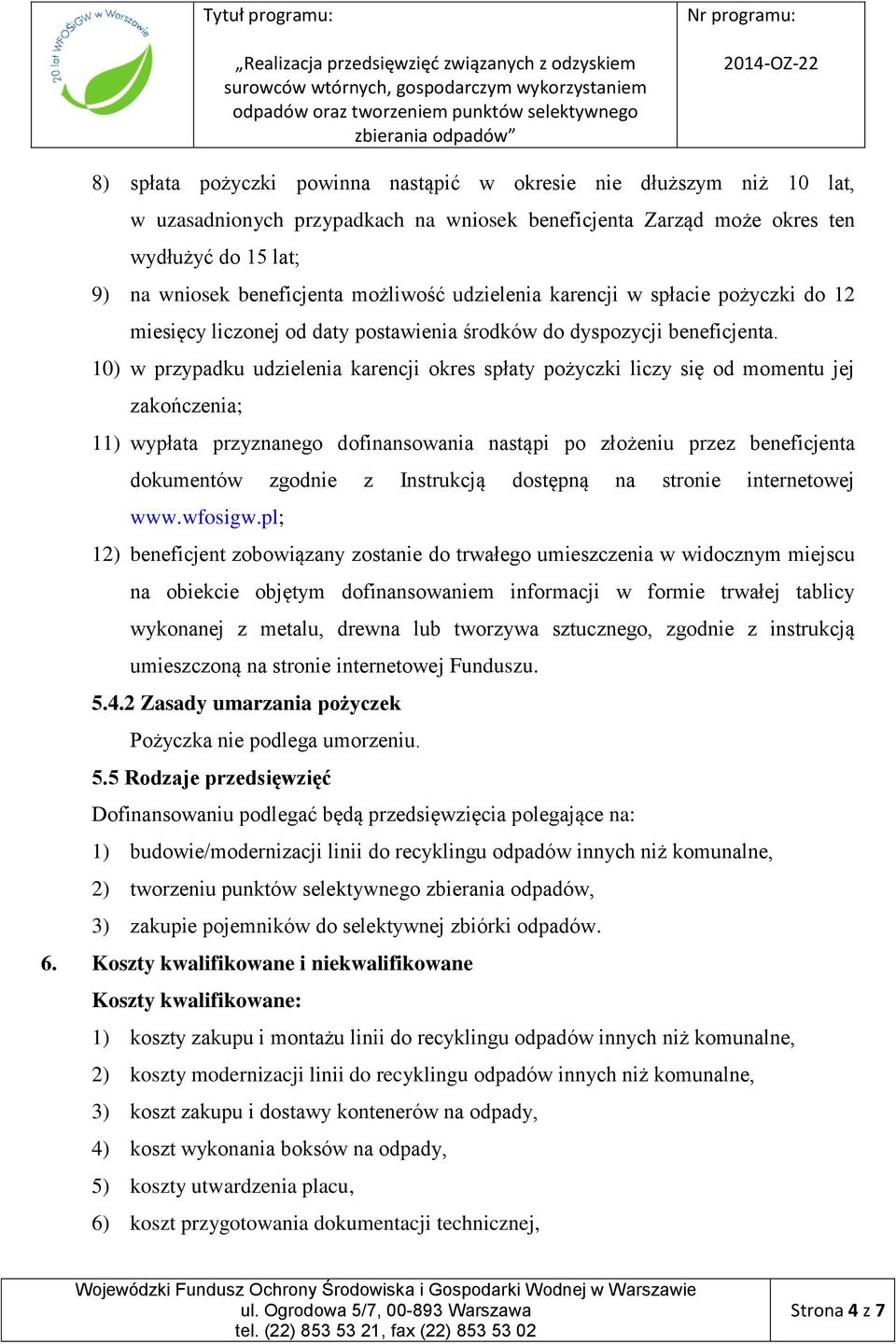 10) w przypadku udzielenia karencji okres spłaty pożyczki liczy się od momentu jej zakończenia; 11) wypłata przyznanego dofinansowania nastąpi po złożeniu przez beneficjenta dokumentów zgodnie z