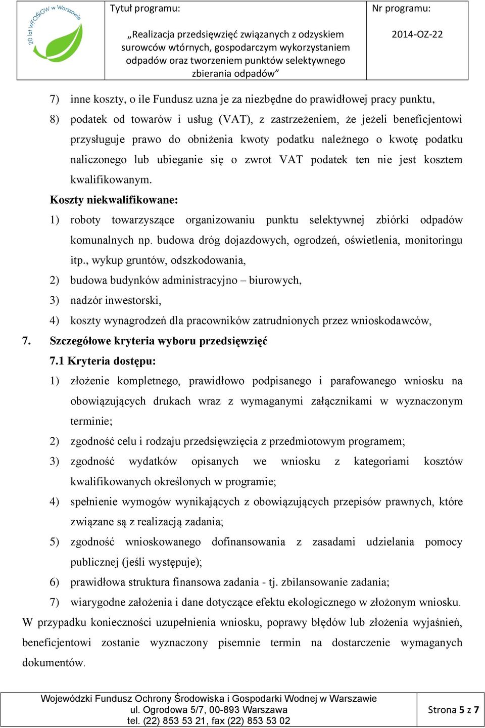 Koszty niekwalifikowane: 1) roboty towarzyszące organizowaniu punktu selektywnej zbiórki odpadów komunalnych np. budowa dróg dojazdowych, ogrodzeń, oświetlenia, monitoringu itp.
