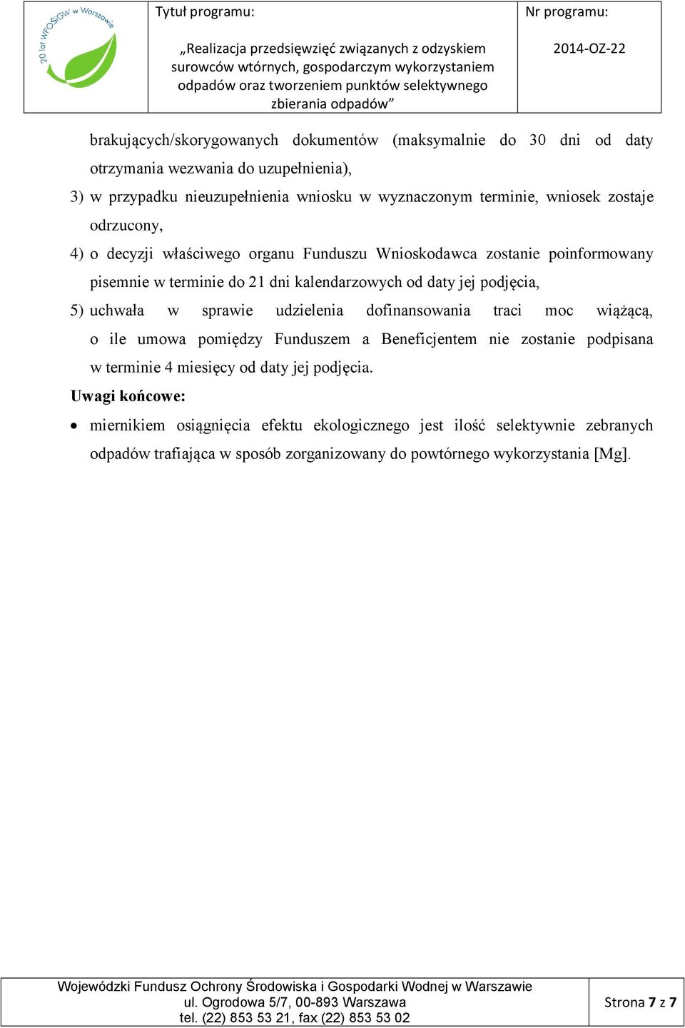 uchwała w sprawie udzielenia dofinansowania traci moc wiążącą, o ile umowa pomiędzy Funduszem a Beneficjentem nie zostanie podpisana w terminie 4 miesięcy od daty jej