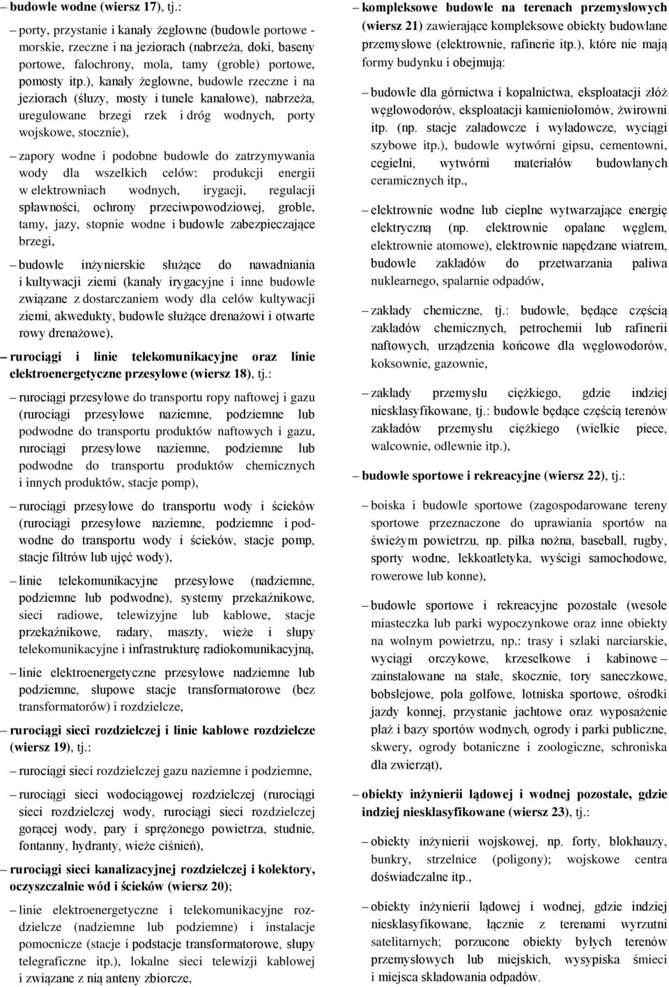 ), kanały żeglowne, budowle rzeczne i na jeziorach (śluzy, mosty i tunele kanałowe), nabrzeża, uregulowane brzegi rzek i dróg wodnych, porty wojskowe, stocznie), zapory wodne i podobne budowle do