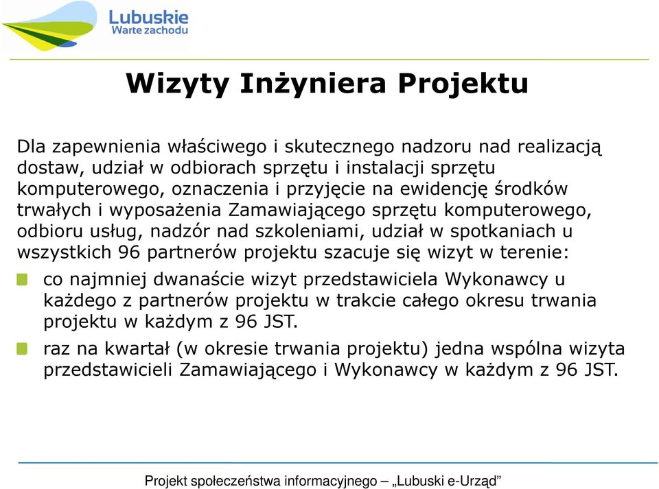 u wszystkich 96 partnerów projektu szacuje się wizyt w terenie: co najmniej dwanaście wizyt przedstawiciela Wykonawcy u kaŝdego z partnerów projektu w trakcie