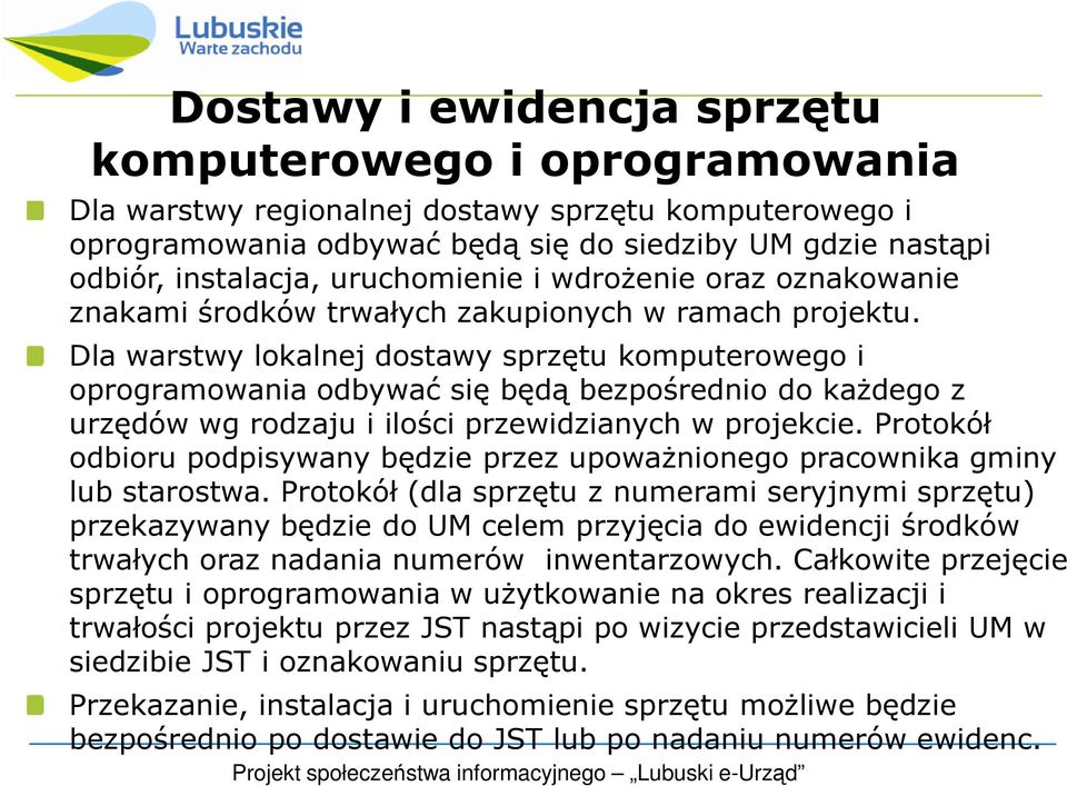 Dla warstwy lokalnej dostawy sprzętu komputerowego i oprogramowania odbywać się będą bezpośrednio do kaŝdego z urzędów wg rodzaju i ilości przewidzianych w projekcie.