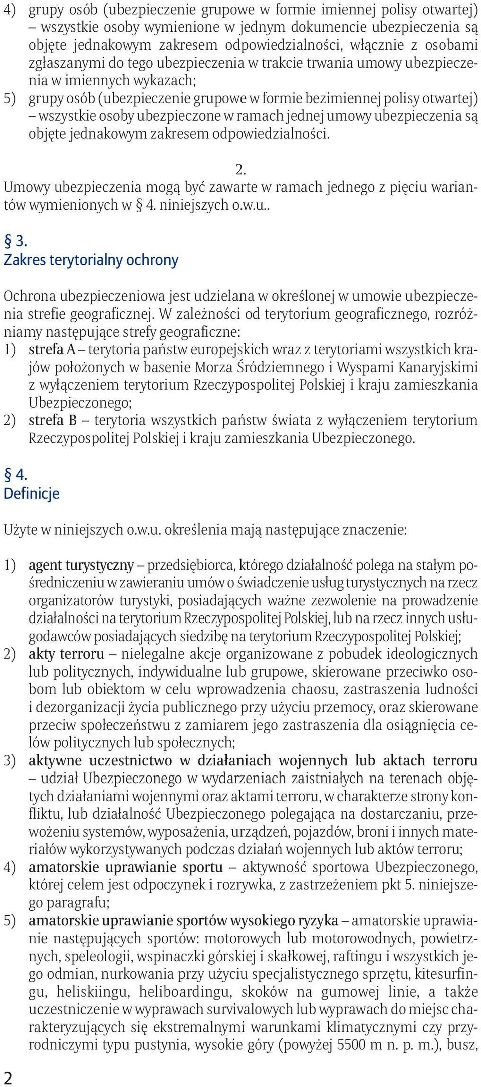 ubezpieczone w ramach jednej umowy ubezpieczenia są objęte jednakowym zakresem odpowiedzialności. Umowy ubezpieczenia mogą być zawarte w ramach jednego z pięciu wariantów wymienionych w 4.