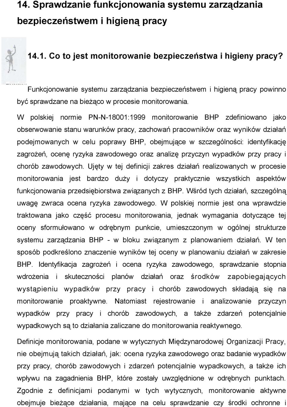 W polskiej normie PN-N-18001:1999 monitorowanie BHP zdefiniowano jako obserwowanie stanu warunków pracy, zachowań pracowników oraz wyników działań podejmowanych w celu poprawy BHP, obejmujące w