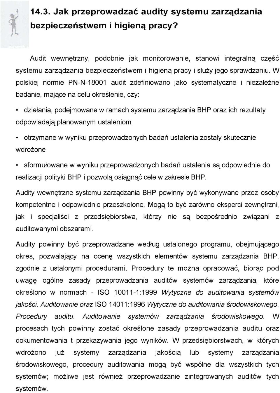 W polskiej normie PN-N-18001 audit zdefiniowano jako systematyczne i niezależne badanie, mające na celu określenie, czy: działania, podejmowane w ramach systemu zarządzania BHP oraz ich rezultaty