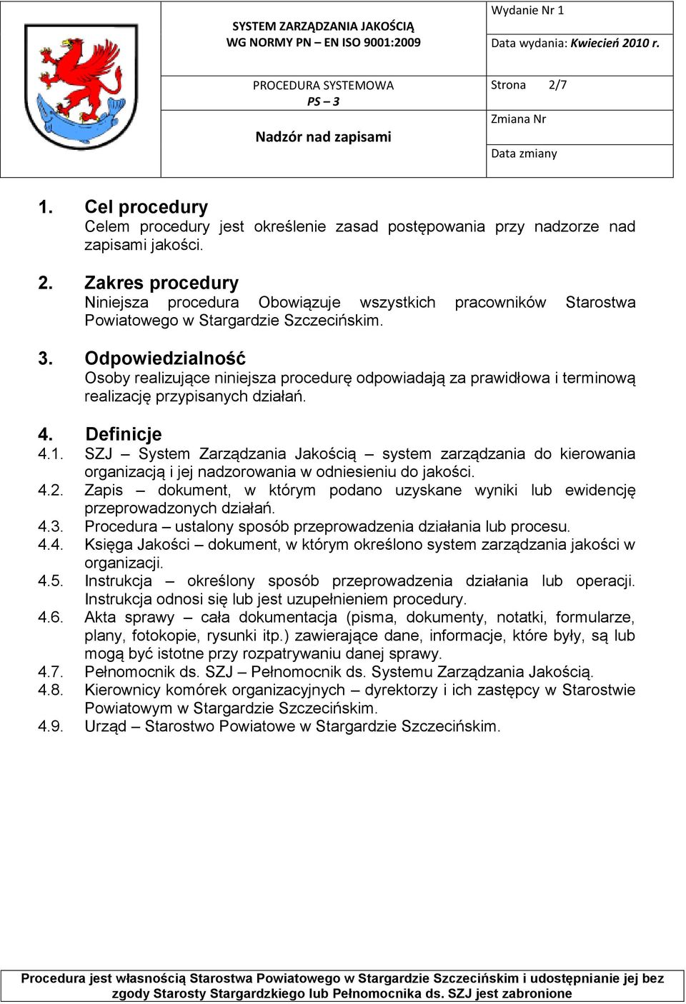 SZJ System Zarządzania Jakością system zarządzania do kierowania organizacją i jej nadzorowania w odniesieniu do jakości. 4.2.