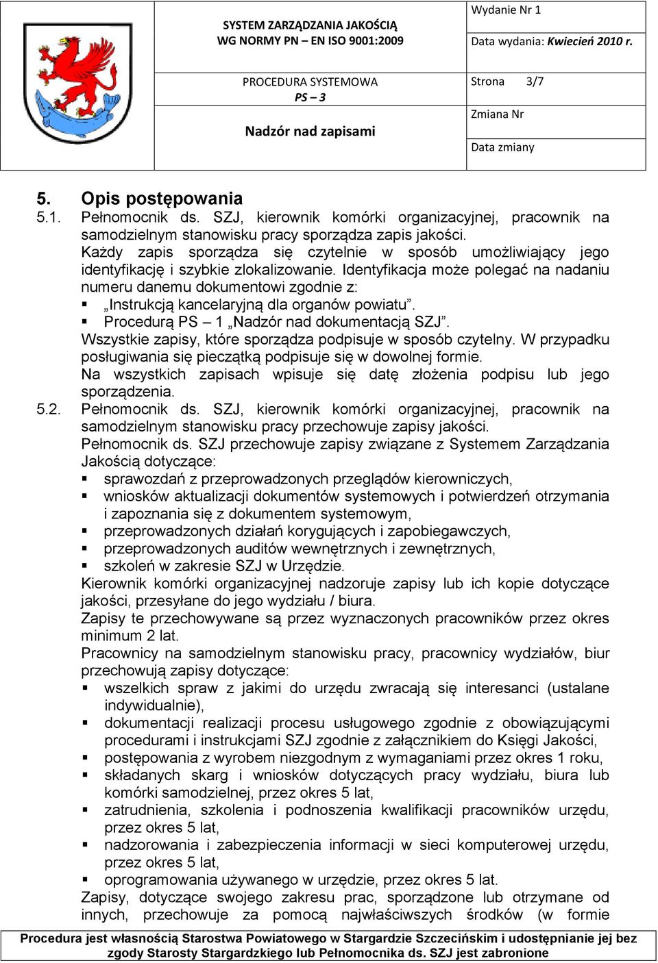 Identyfikacja może polegać na nadaniu numeru danemu dokumentowi zgodnie z: Instrukcją kancelaryjną dla organów powiatu. Procedurą PS 1 Nadzór nad dokumentacją SZJ.