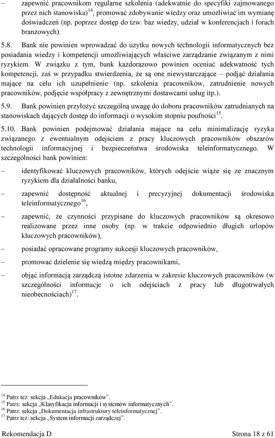 Bank nie powinien wprowadzać do użytku nowych technologii informatycznych bez posiadania wiedzy i kompetencji umożliwiających właściwe zarządzanie związanym z nimi ryzykiem.