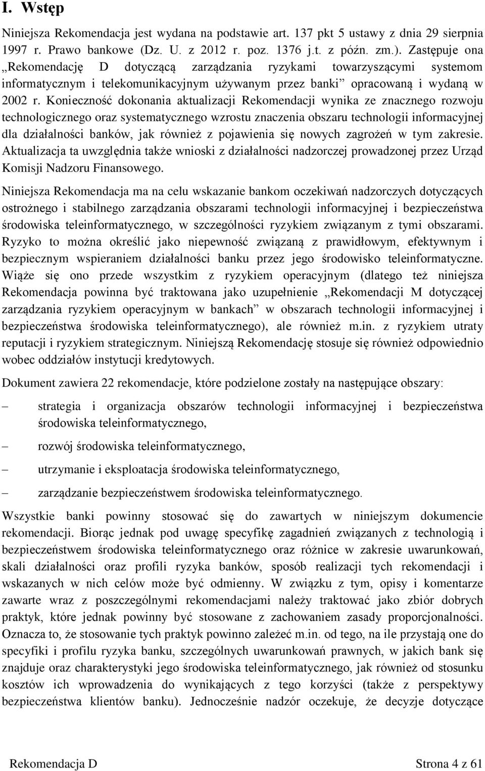 Konieczność dokonania aktualizacji Rekomendacji wynika ze znacznego rozwoju technologicznego oraz systematycznego wzrostu znaczenia obszaru technologii informacyjnej dla działalności banków, jak