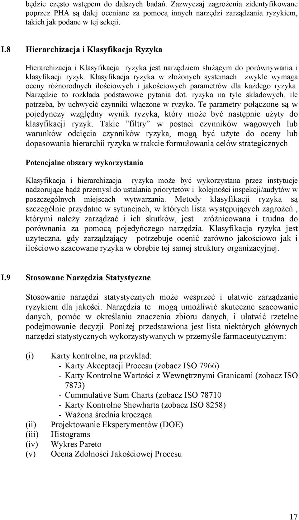 Klasyfikacja ryzyka w złożonych systemach zwykle wymaga oceny różnorodnych ilościowych i jakościowych parametrów dla każdego ryzyka. Narzędzie to rozkłada podstawowe pytania dot.