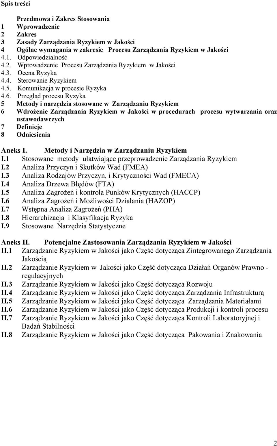 Przegląd procesu Ryzyka 5 Metody i narzędzia stosowane w Zarządzaniu Ryzykiem 6 Wdrożenie Zarządzania Ryzykiem w Jakości w procedurach procesu wytwarzania oraz ustawodawczych 7 Definicje 8