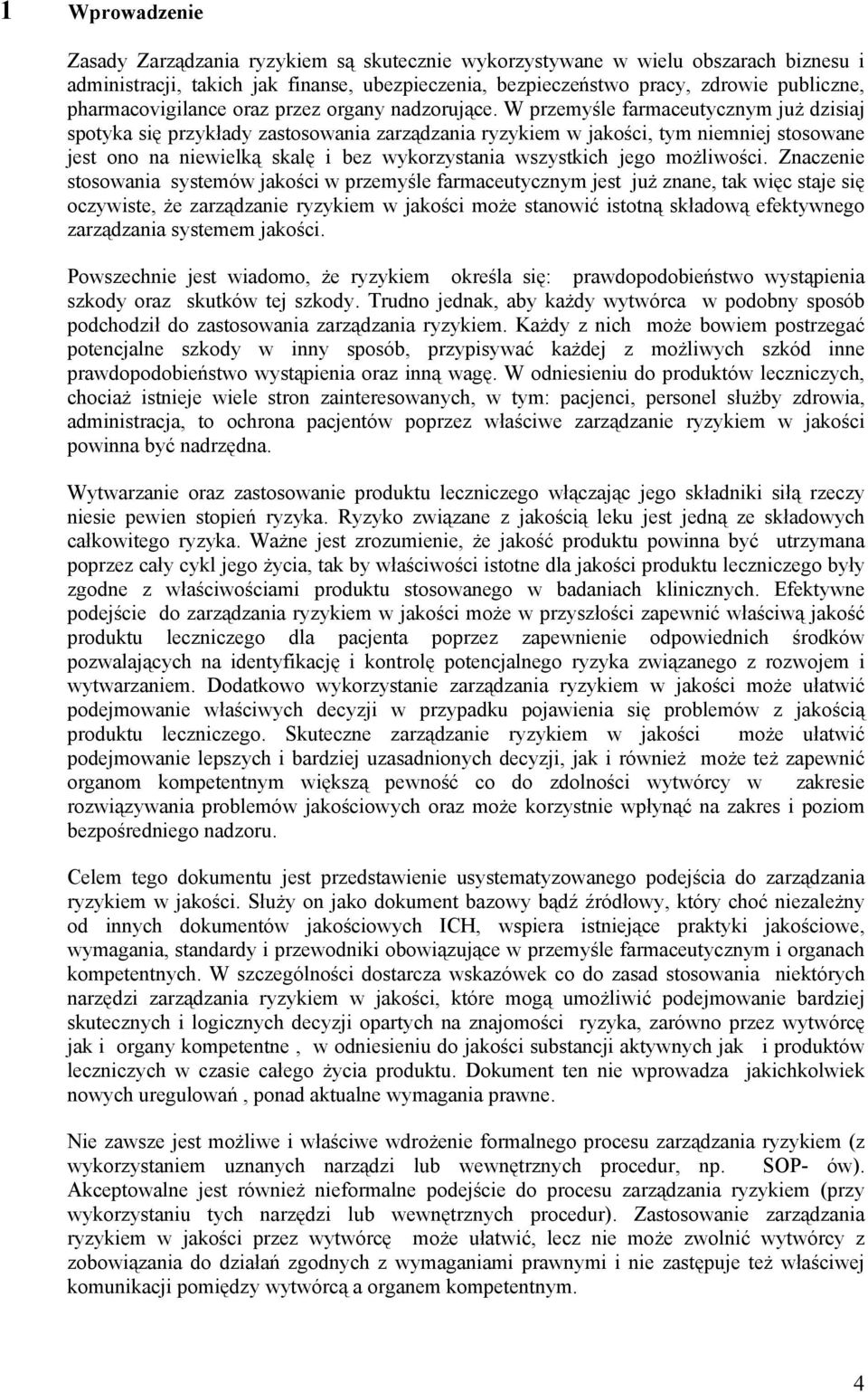 W przemyśle farmaceutycznym już dzisiaj spotyka się przykłady zastosowania zarządzania ryzykiem w jakości, tym niemniej stosowane jest ono na niewielką skalę i bez wykorzystania wszystkich jego