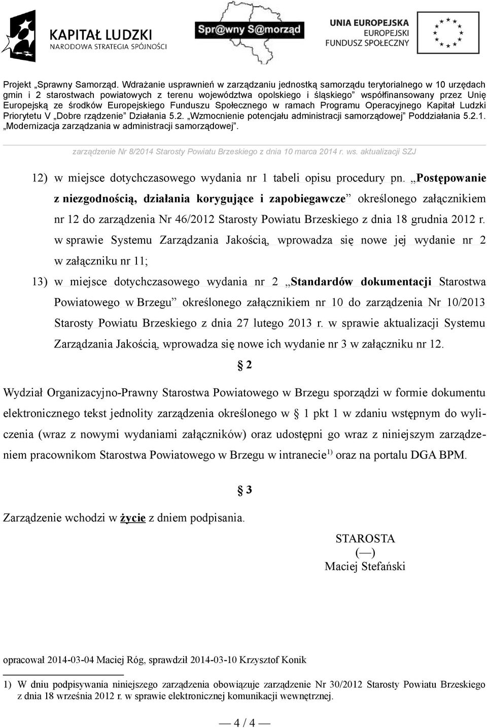 w sprawie Systemu Zarządzania Jakością, wprowadza się nowe jej wydanie nr 2 w załączniku nr 11; 13) w miejsce dotychczasowego wydania nr 2 Standardów dokumentacji Starostwa Powiatowego w Brzegu