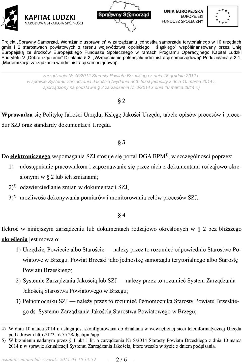 ) 2 Wprowadza się Politykę Jakości Urzędu, Księgę Jakości Urzędu, tabele opisów procesów i procedur SZJ oraz standardy dokumentacji Urzędu.