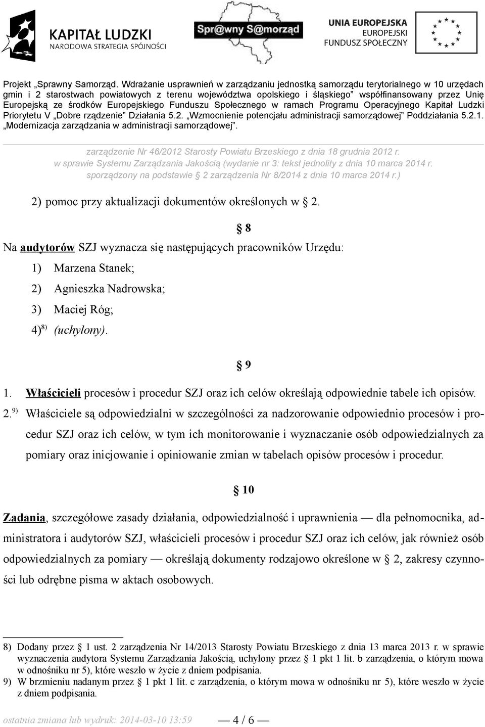 Na audytorów SZJ wyznacza się następujących pracowników Urzędu: 1) Marzena Stanek; 2) Agnieszka Nadrowska; 3) Maciej Róg; 4) 8) (uchylony). 8 9 1.