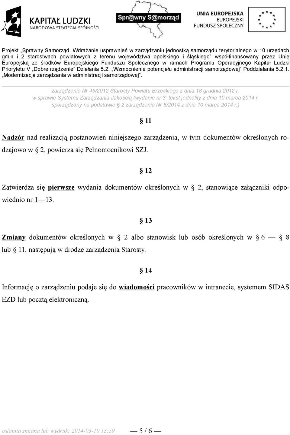 ) 11 Nadzór nad realizacją postanowień niniejszego zarządzenia, w tym dokumentów określonych rodzajowo w 2, powierza się Pełnomocnikowi SZJ.