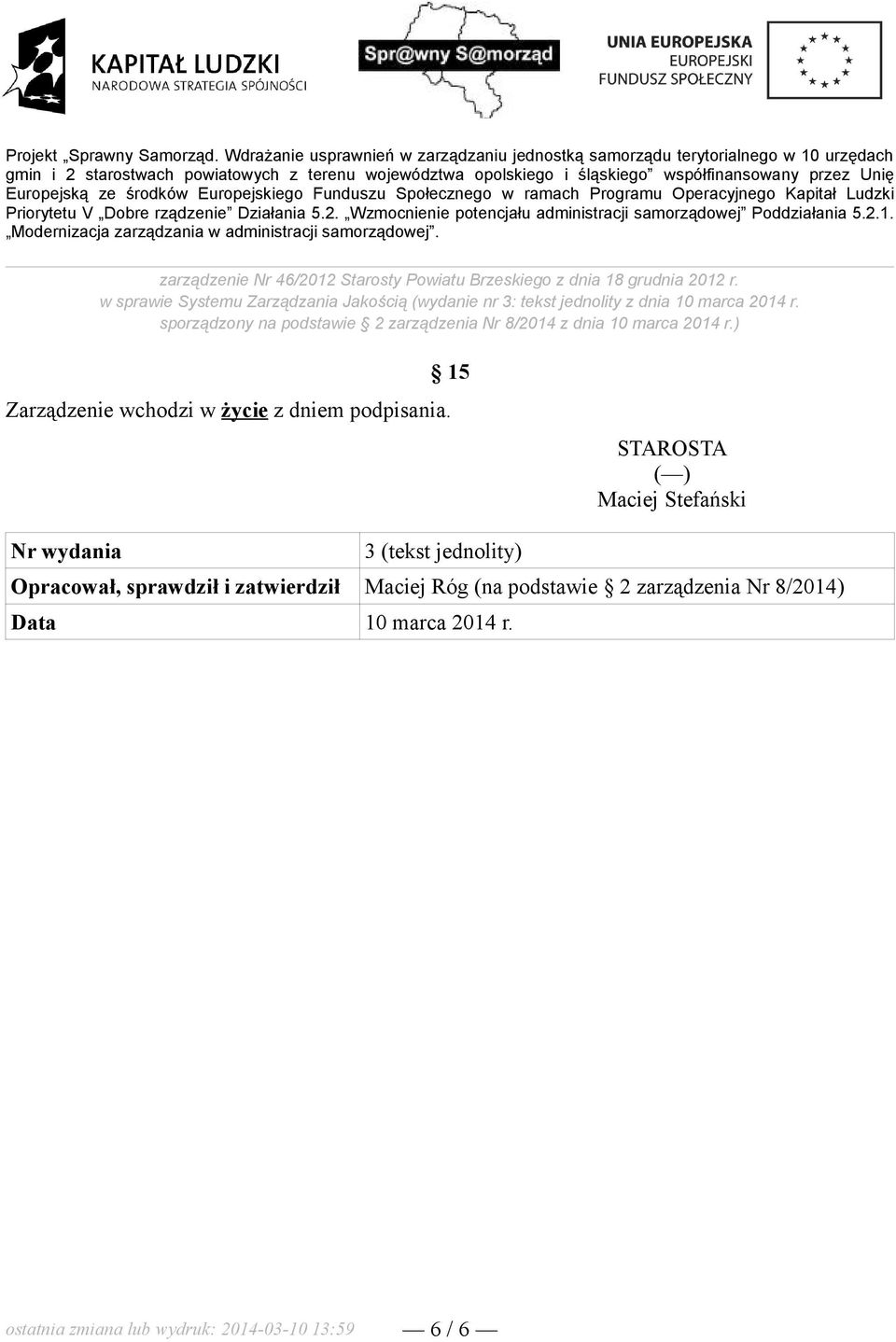 sporządzony na podstawie 2 zarządzenia Nr 8/2014 z dnia 10 marca 2014 r.) Zarządzenie wchodzi w życie z dniem podpisania.