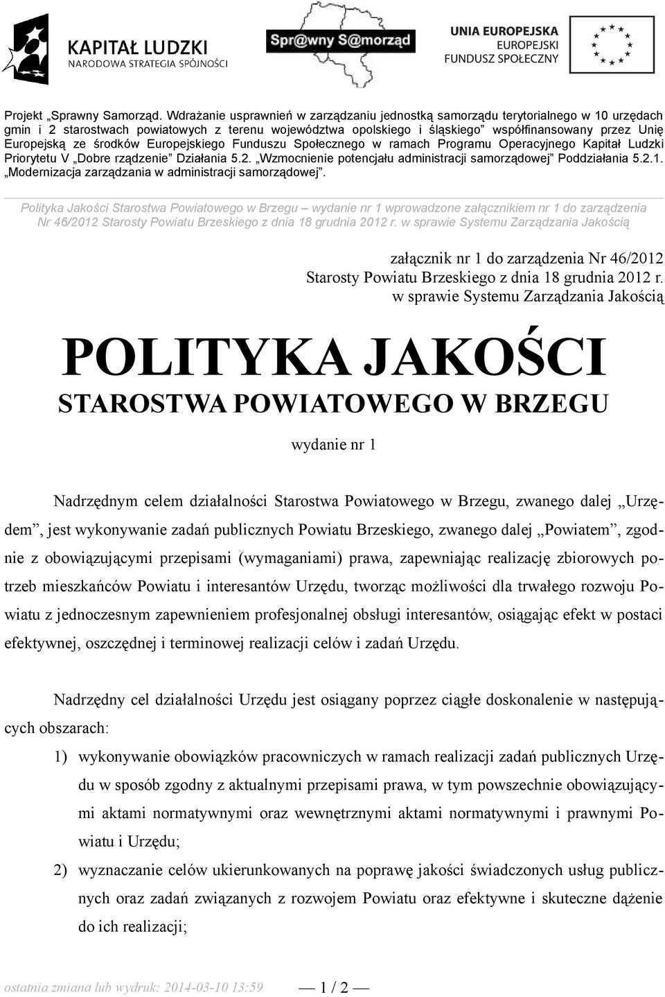 w sprawie Systemu Zarządzania Jakością POLITYKA JAKOŚCI STAROSTWA POWIATOWEGO W BRZEGU wydanie nr 1 Nadrzędnym celem działalności Starostwa Powiatowego w Brzegu, zwanego dalej Urzędem, jest