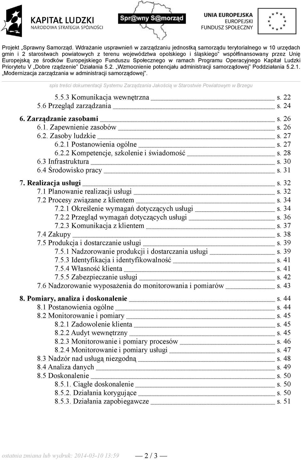 Realizacja usługi s. 32 7.1 Planowanie realizacji usługi s. 32 7.2 Procesy związane z klientem s. 34 7.2.1 Określenie wymagań dotyczących usługi s. 34 7.2.2 Przegląd wymagań dotyczących usługi s.