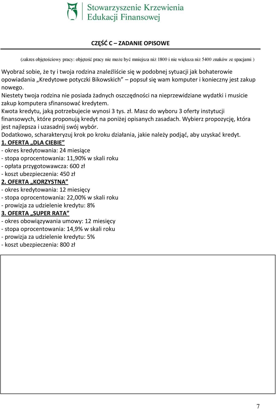 Niestety twoja rodzina nie posiada żadnych oszczędności na nieprzewidziane wydatki i musicie zakup komputera sfinansować kredytem. Kwota kredytu, jaką potrzebujecie wynosi 3 tys. zł.