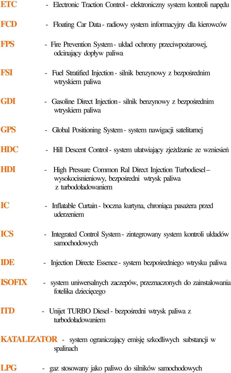 wtryskiem paliwa - Global Positioning System - system nawigacji satelitarnej - Hill Descent Control - system ułatwiający zjeŝdŝanie ze wzniesień HDI - High Pressure Common Ral Direct Injection