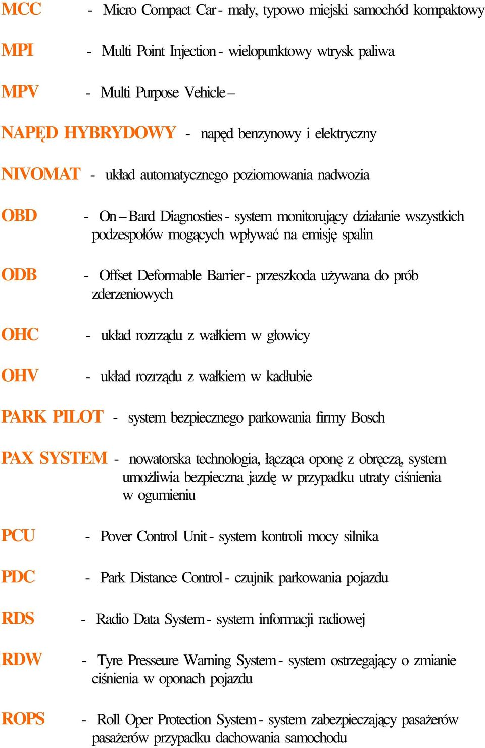 Offset Deformable Barrier - przeszkoda uŝywana do prób zderzeniowych - układ rozrządu z wałkiem w głowicy - układ rozrządu z wałkiem w kadłubie PARK PILOT - system bezpiecznego parkowania firmy Bosch