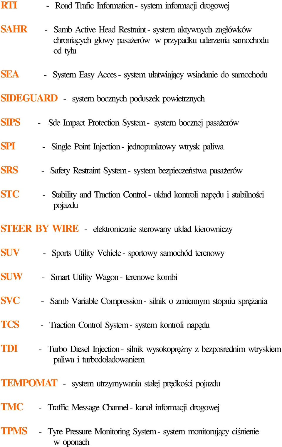 Point Injection - jednopunktowy wtrysk paliwa - Safety Restraint System - system bezpieczeństwa pasaŝerów - Stability and Traction Control - układ kontroli napędu i stabilności pojazdu STEER BY WIRE