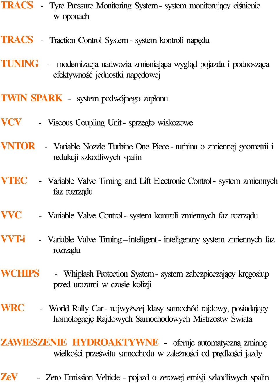 geometrii i redukcji szkodliwych spalin VTEC VVC VVT-i - Variable Valve Timing and Lift Electronic Control - system zmiennych faz rozrządu - Variable Valve Control - system kontroli zmiennych faz