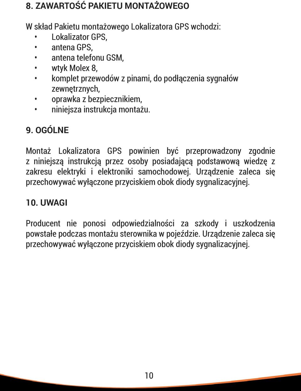 OGÓLNE Montaż Lokalizatora GPS powinien być przeprowadzony zgodnie z niniejszą instrukcją przez osoby posiadającą podstawową wiedzę z zakresu elektryki i elektroniki samochodowej.