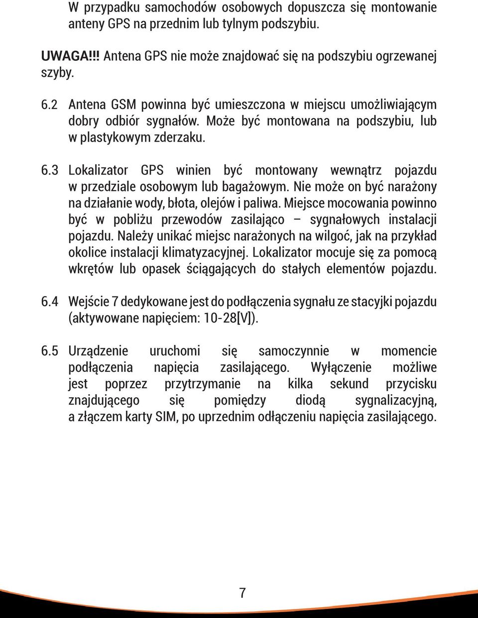 3 Lokalizator GPS winien być montowany wewnątrz pojazdu w przedziale osobowym lub bagażowym. Nie może on być narażony na działanie wody, błota, olejów i paliwa.