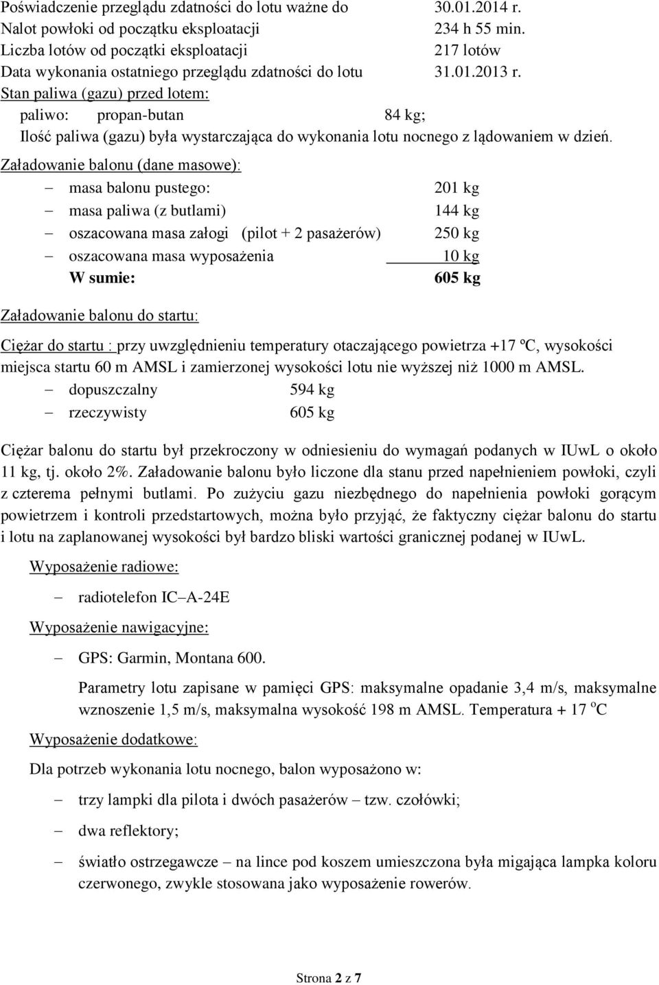 Stan paliwa (gazu) przed lotem: paliwo: propan-butan 84 kg; Ilość paliwa (gazu) była wystarczająca do wykonania lotu nocnego z lądowaniem w dzień.