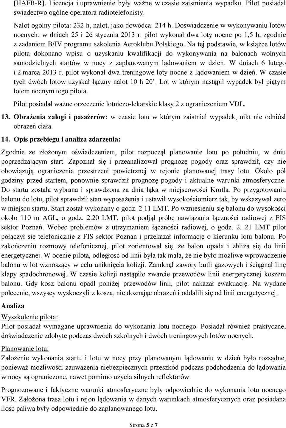 Na tej podstawie, w książce lotów pilota dokonano wpisu o uzyskaniu kwalifikacji do wykonywania na balonach wolnych samodzielnych startów w nocy z zaplanowanym lądowaniem w dzień.