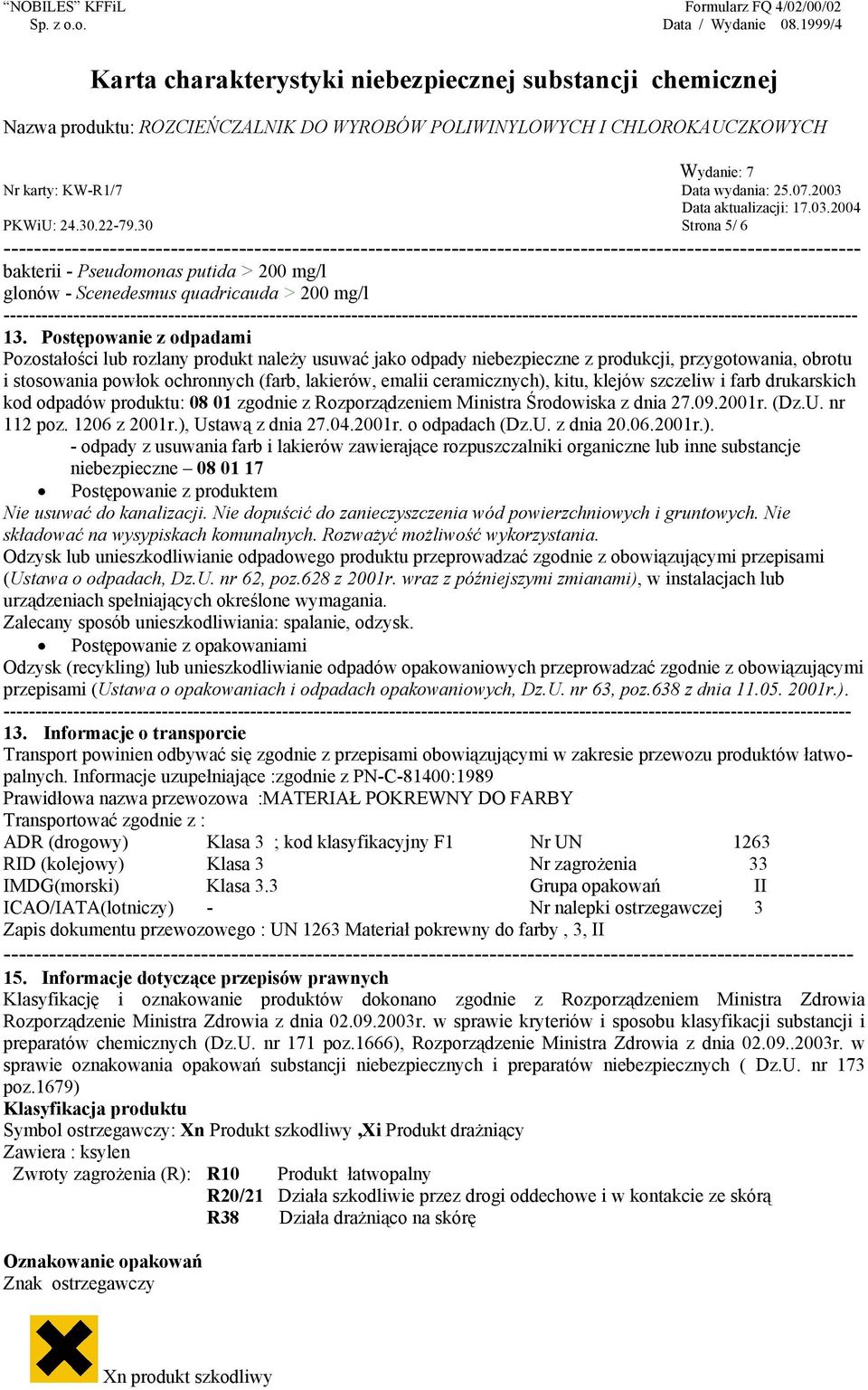 ceramicznych), kitu, klejów szczeliw i farb drukarskich kod odpadów produktu: 08 01 zgodnie z Rozporządzeniem Ministra Środowiska z dnia 27.09.2001r. (Dz.U. nr 112 poz. 1206 z 2001r.