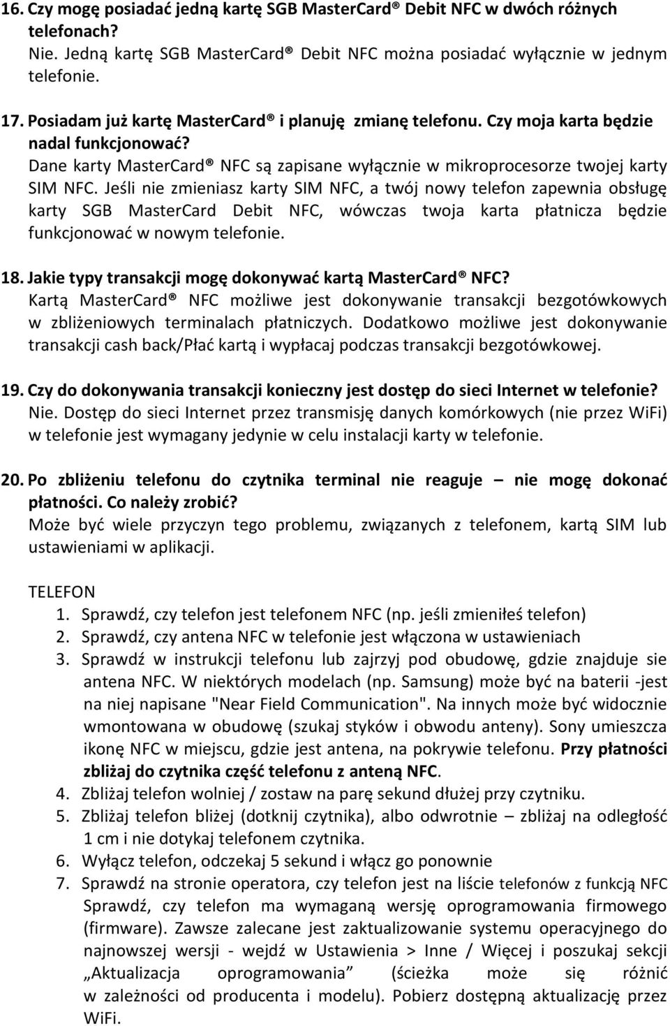 Jeśli nie zmieniasz karty SIM NFC, a twój nowy telefon zapewnia obsługę karty SGB MasterCard Debit NFC, wówczas twoja karta płatnicza będzie funkcjonować w nowym telefonie. 18.